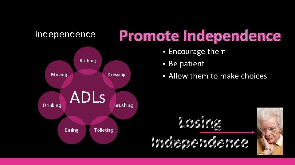 Promote Independence Encourage them • Be patient • Allow them to make choices •