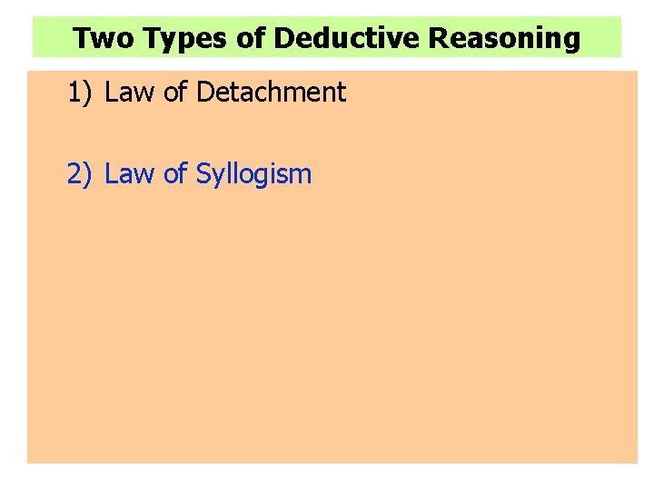 Two Types of Deductive Reasoning 1) Law of Detachment 2) Law of Syllogism Two Types of Deductive Reasoning 1) Law of Detachment 2) Law of Syllogism