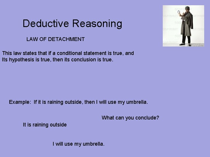 Deductive Reasoning LAW OF DETACHMENT This law states that if a conditional statement is Deductive Reasoning LAW OF DETACHMENT This law states that if a conditional statement is