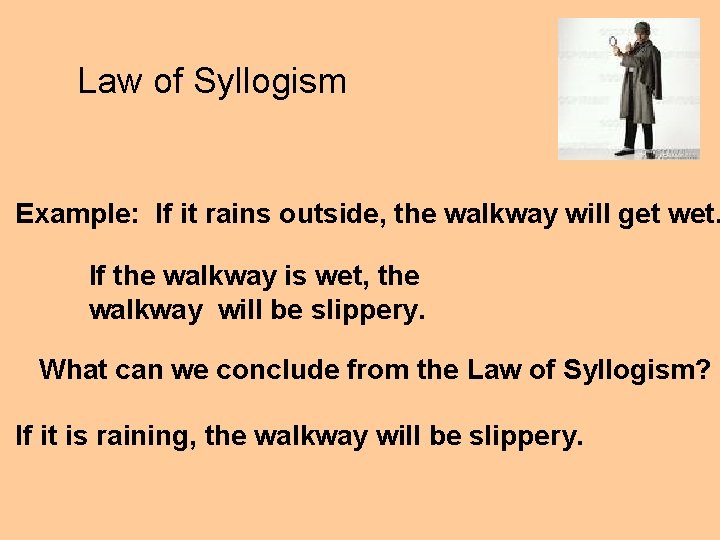 Law of Syllogism Example: If it rains outside, the walkway will get wet. If Law of Syllogism Example: If it rains outside, the walkway will get wet. If