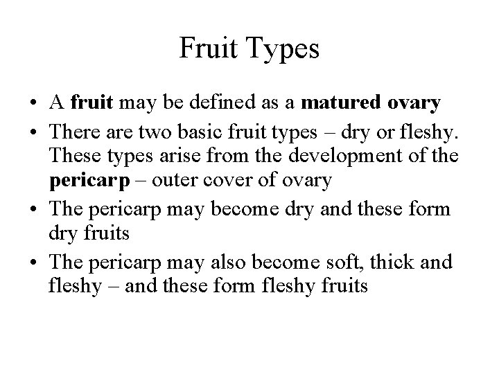 Fruit Types • A fruit may be defined as a matured ovary • There