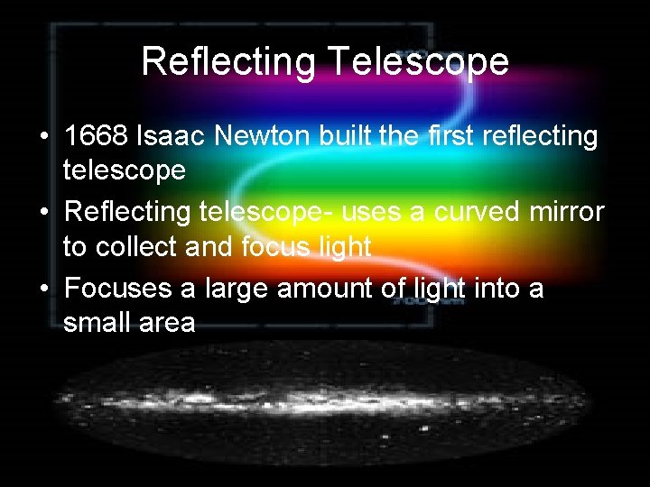Reflecting Telescope • 1668 Isaac Newton built the first reflecting telescope • Reflecting telescope-