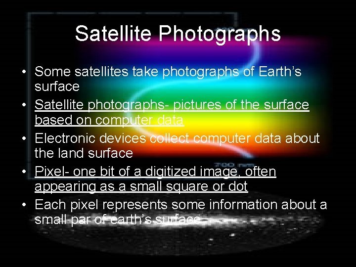 Satellite Photographs • Some satellites take photographs of Earth’s surface • Satellite photographs- pictures