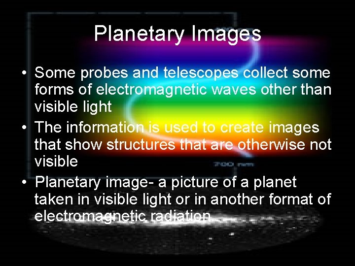 Planetary Images • Some probes and telescopes collect some forms of electromagnetic waves other
