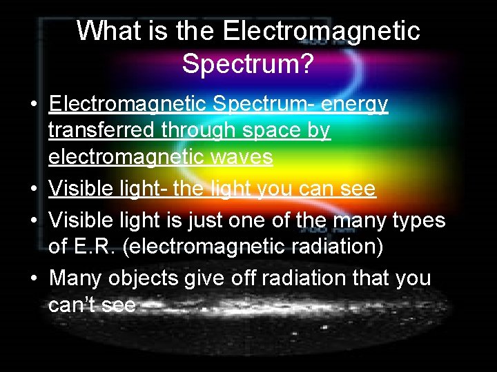 What is the Electromagnetic Spectrum? • Electromagnetic Spectrum- energy transferred through space by electromagnetic