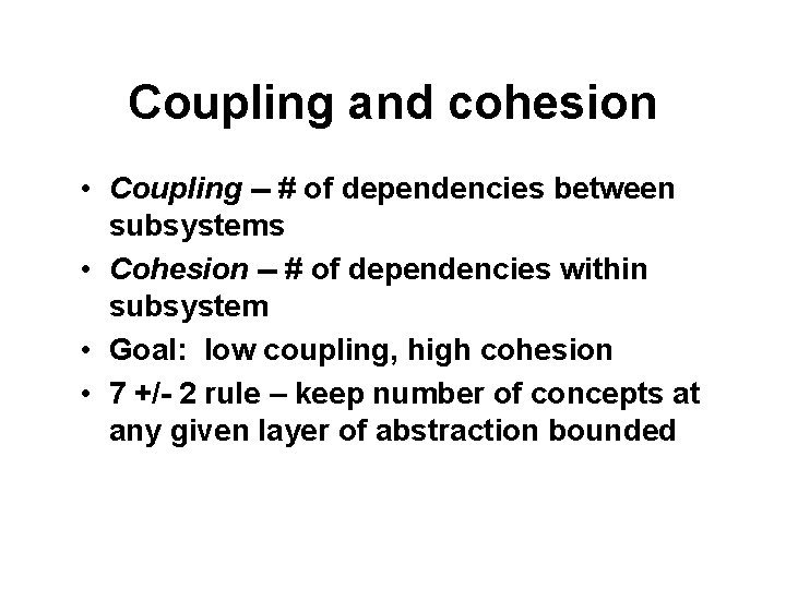 Coupling and cohesion • Coupling -- # of dependencies between subsystems • Cohesion --