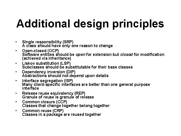 Additional design principles • • Single responsibility (SRP) A class should have only one