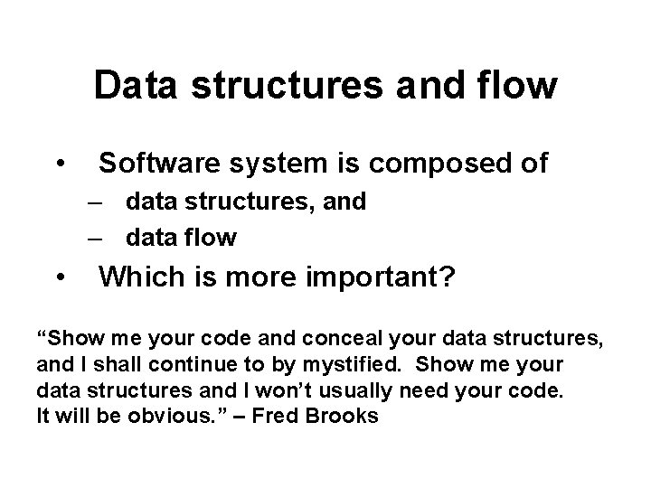 Data structures and flow • Software system is composed of – data structures, and