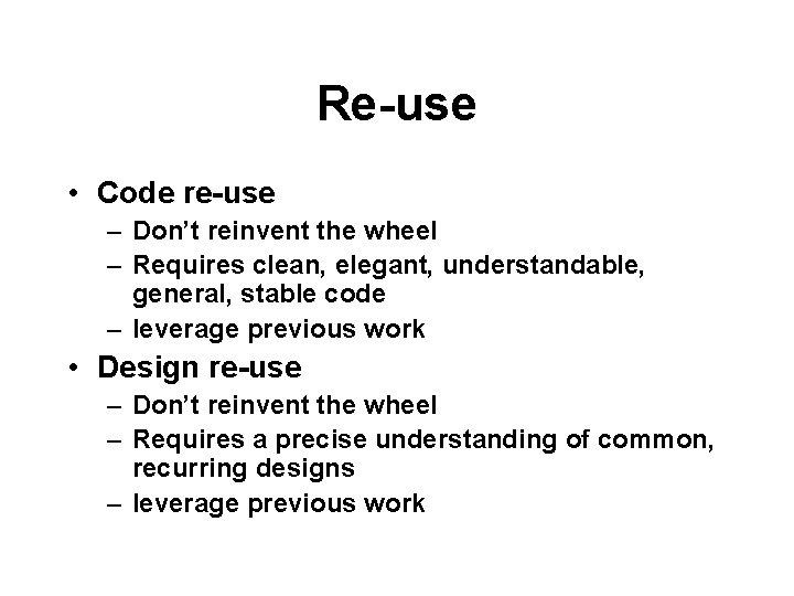 Re-use • Code re-use – Don’t reinvent the wheel – Requires clean, elegant, understandable,