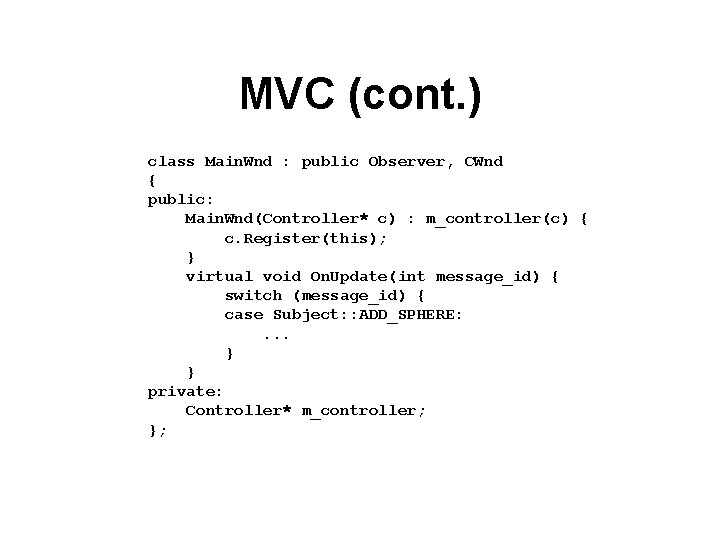 MVC (cont. ) class Main. Wnd : public Observer, CWnd { public: Main. Wnd(Controller*