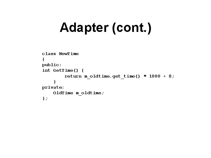 Adapter (cont. ) class New. Time { public: int Get. Time() { return m_oldtime.