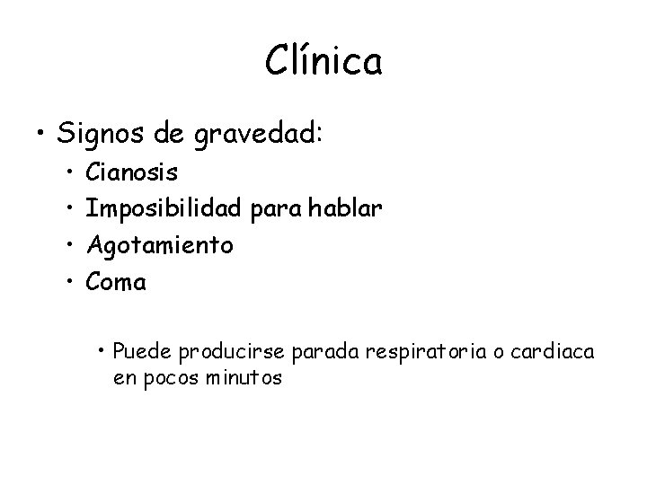 Clínica • Signos de gravedad: • • Cianosis Imposibilidad para hablar Agotamiento Coma •