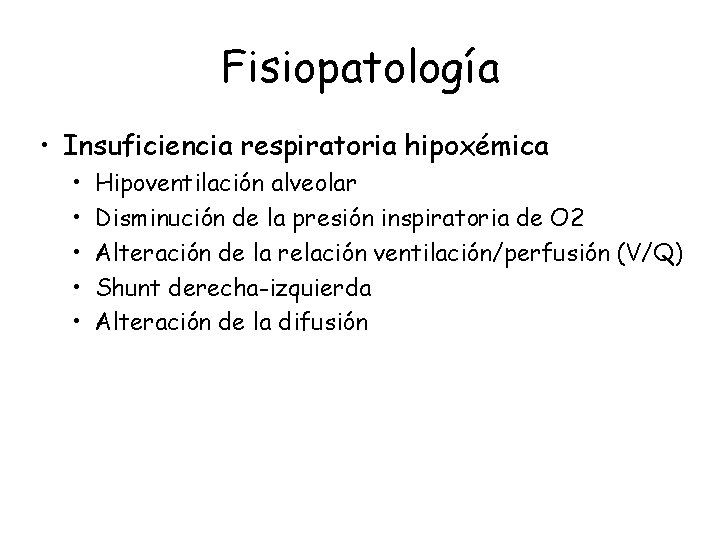 Fisiopatología • Insuficiencia respiratoria hipoxémica • • • Hipoventilación alveolar Disminución de la presión