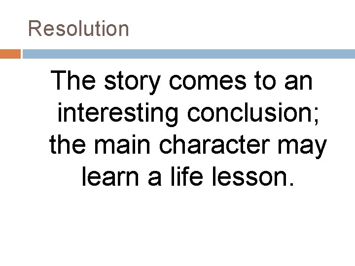 Resolution The story comes to an interesting conclusion; the main character may learn a