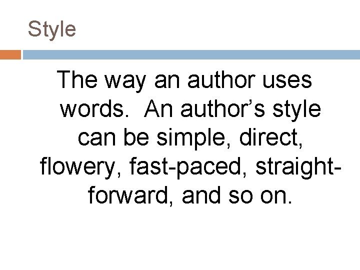 Style The way an author uses words. An author’s style can be simple, direct,