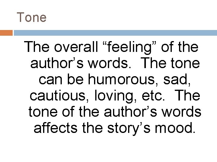 Tone The overall “feeling” of the author’s words. The tone can be humorous, sad,