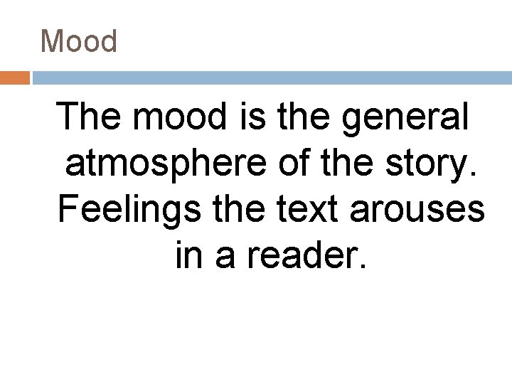 Mood The mood is the general atmosphere of the story. Feelings the text arouses