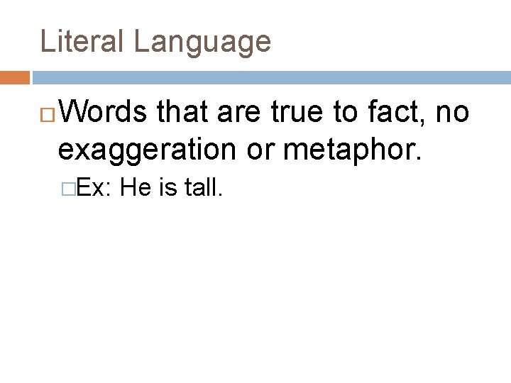 Literal Language Words that are true to fact, no exaggeration or metaphor. �Ex: He