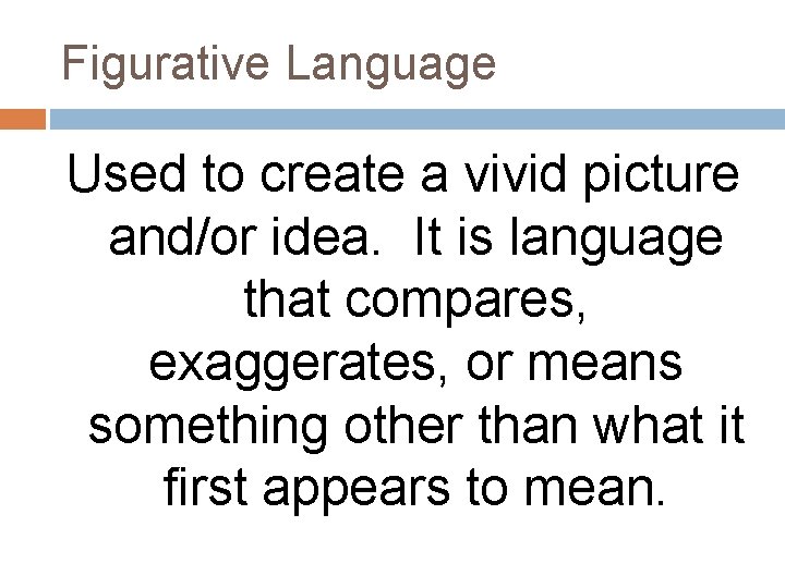 Figurative Language Used to create a vivid picture and/or idea. It is language that