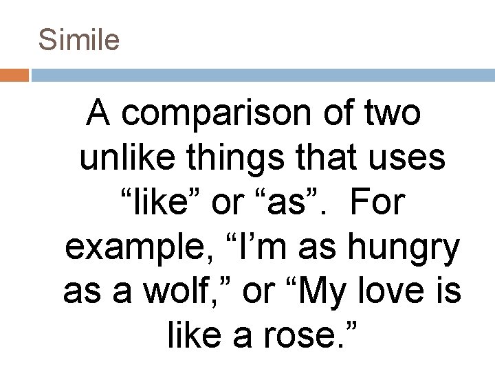 Simile A comparison of two unlike things that uses “like” or “as”. For example,
