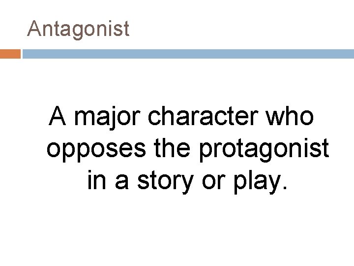 Antagonist A major character who opposes the protagonist in a story or play. 