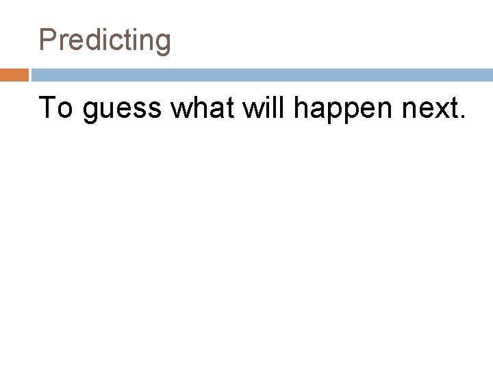 Predicting To guess what will happen next. 