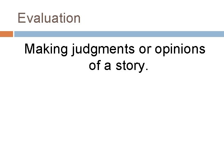 Evaluation Making judgments or opinions of a story. 