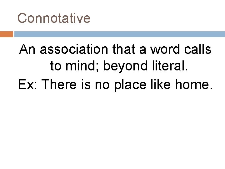 Connotative An association that a word calls to mind; beyond literal. Ex: There is