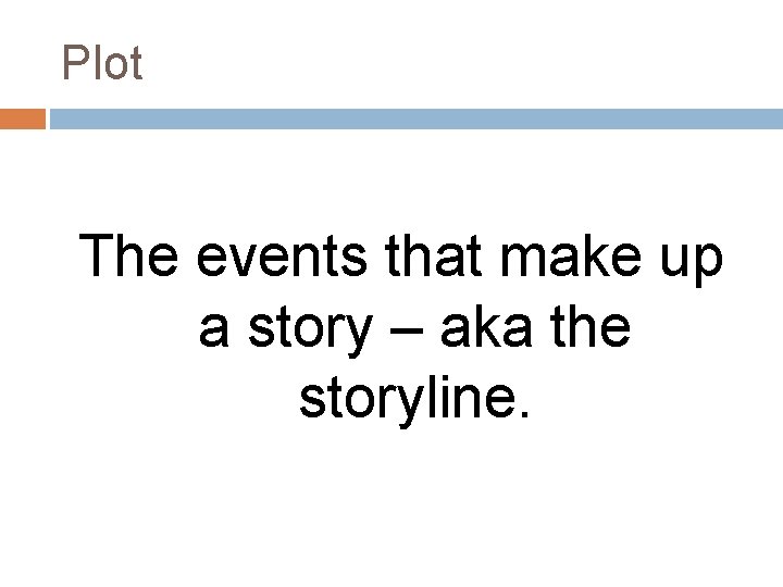 Plot The events that make up a story – aka the storyline. 