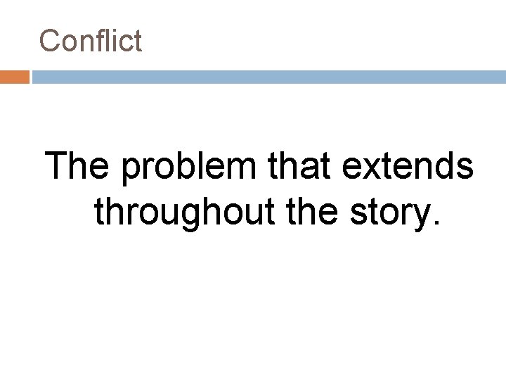 Conflict The problem that extends throughout the story. 