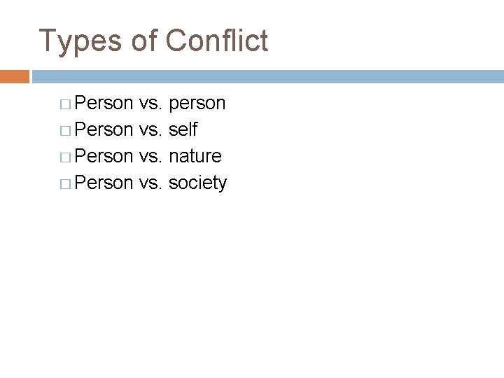 Types of Conflict � Person vs. person � Person vs. self � Person vs.