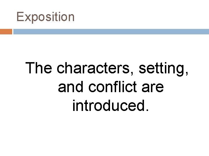 Exposition The characters, setting, and conflict are introduced. 