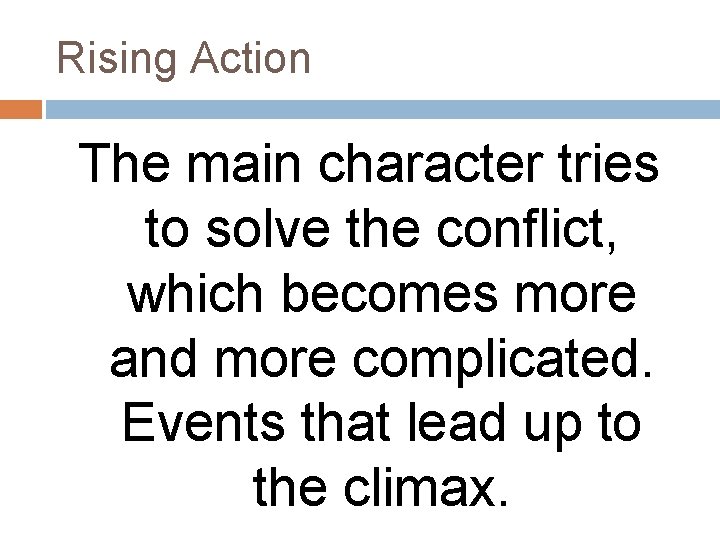 Rising Action The main character tries to solve the conflict, which becomes more and