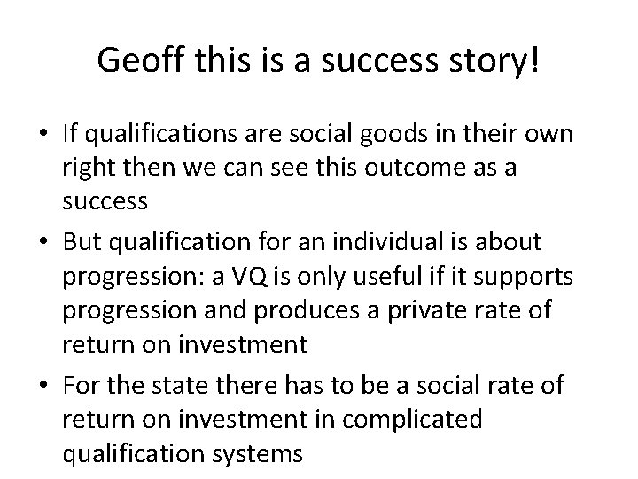 Geoff this is a success story! • If qualifications are social goods in their