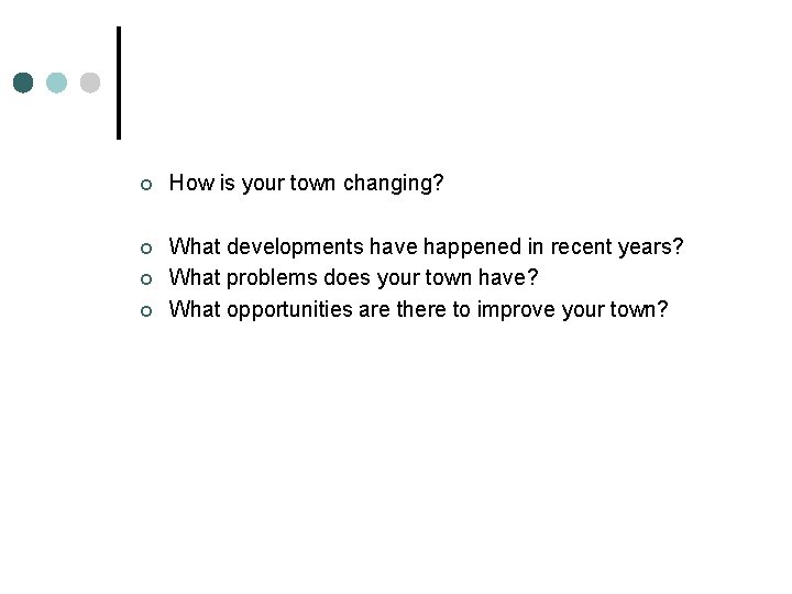 ¢ How is your town changing? ¢ What developments have happened in recent years?
