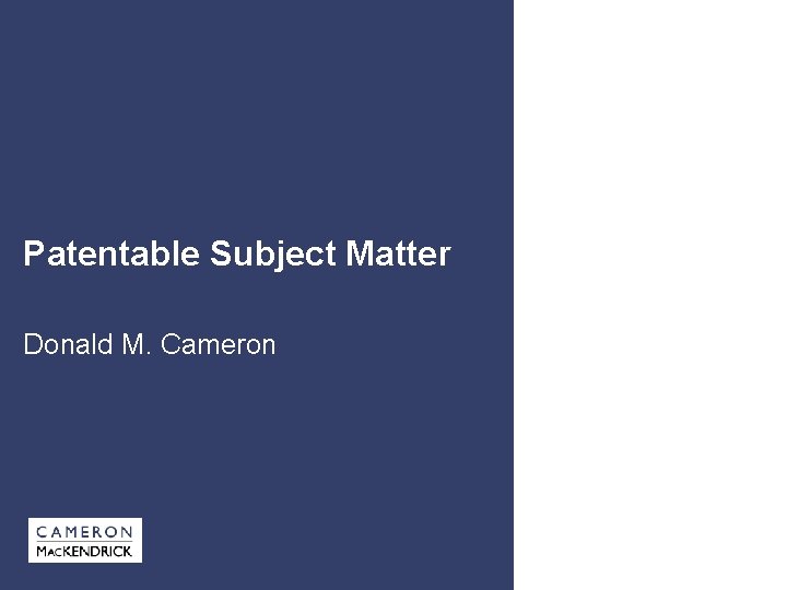 Patentable Subject Matter Donald M. Cameron 