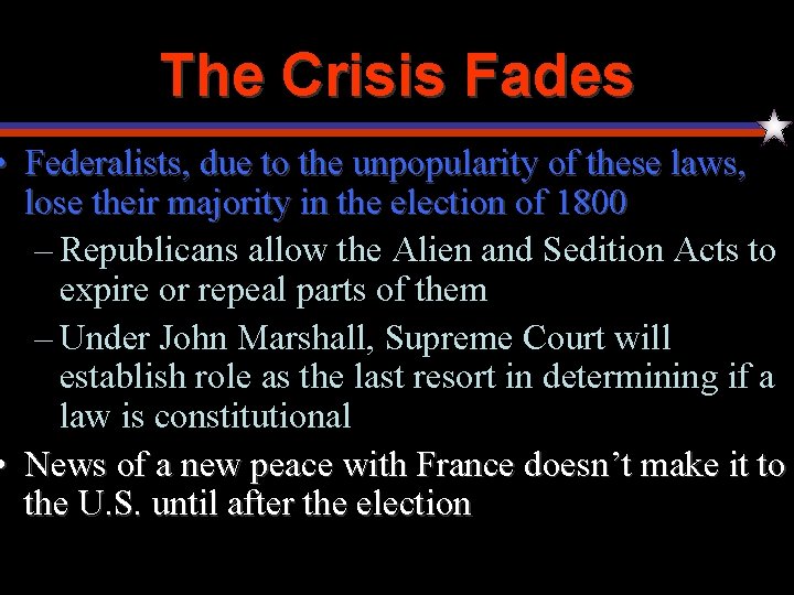 The Crisis Fades • Federalists, due to the unpopularity of these laws, lose their