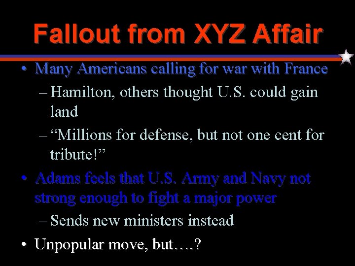 Fallout from XYZ Affair • Many Americans calling for war with France – Hamilton,