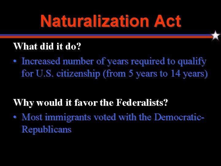 Naturalization Act What did it do? • Increased number of years required to qualify