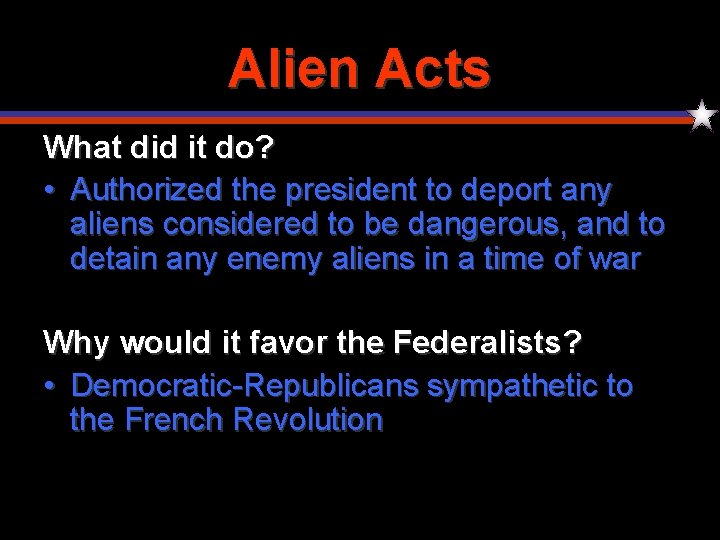 Alien Acts What did it do? • Authorized the president to deport any aliens