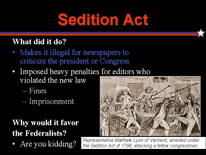 Sedition Act What did it do? • Makes it illegal for newspapers to criticize