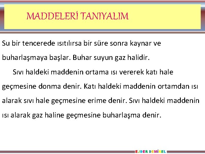 MADDELERİ TANIYALIM Su bir tencerede ısıtılırsa bir süre sonra kaynar ve buharlaşmaya başlar. Buhar