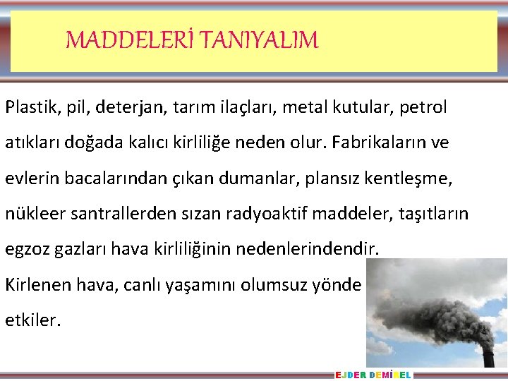 MADDELERİ TANIYALIM Plastik, pil, deterjan, tarım ilaçları, metal kutular, petrol atıkları doğada kalıcı kirliliğe