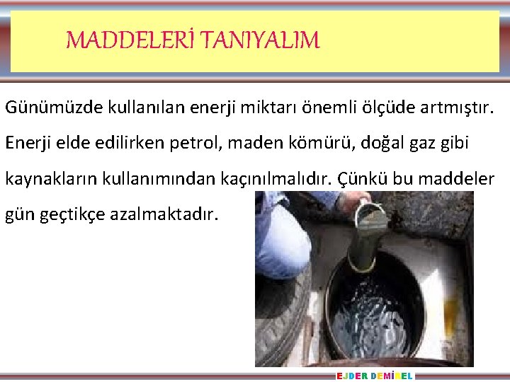 MADDELERİ TANIYALIM Günümüzde kullanılan enerji miktarı önemli ölçüde artmıştır. Enerji elde edilirken petrol, maden