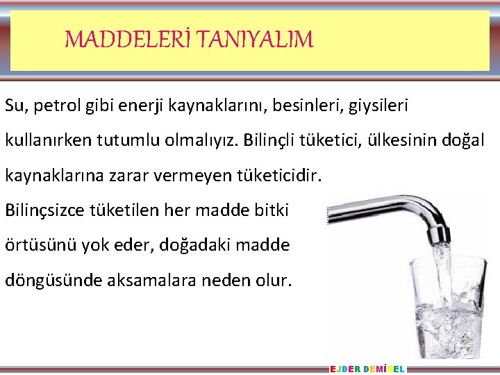 MADDELERİ TANIYALIM Su, petrol gibi enerji kaynaklarını, besinleri, giysileri kullanırken tutumlu olmalıyız. Bilinçli tüketici,