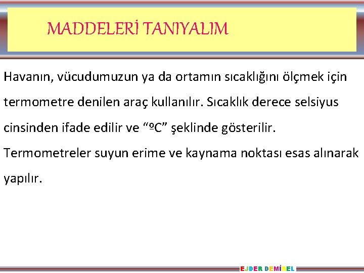 MADDELERİ TANIYALIM Havanın, vücudumuzun ya da ortamın sıcaklığını ölçmek için termometre denilen araç kullanılır.