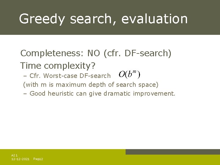 Greedy search, evaluation Completeness: NO (cfr. DF-search) Time complexity? – Cfr. Worst-case DF-search (with Greedy search, evaluation Completeness: NO (cfr. DF-search) Time complexity? – Cfr. Worst-case DF-search (with