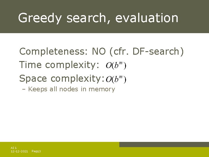 Greedy search, evaluation Completeness: NO (cfr. DF-search) Time complexity: Space complexity: – Keeps all Greedy search, evaluation Completeness: NO (cfr. DF-search) Time complexity: Space complexity: – Keeps all