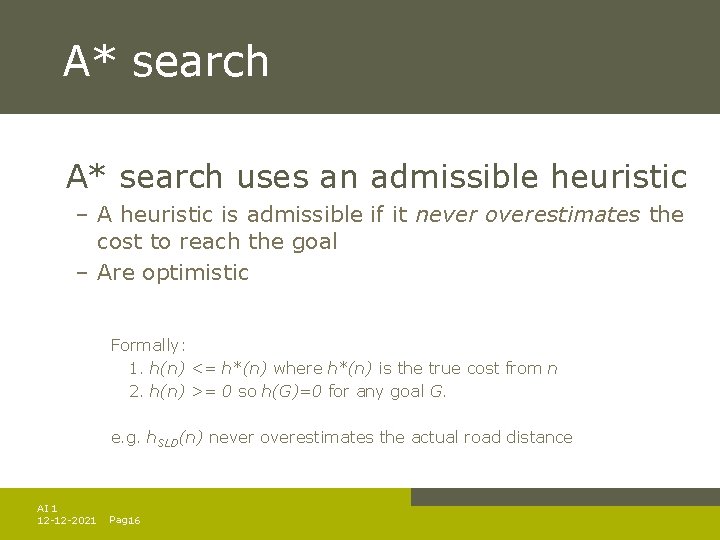 A* search uses an admissible heuristic – A heuristic is admissible if it never A* search uses an admissible heuristic – A heuristic is admissible if it never