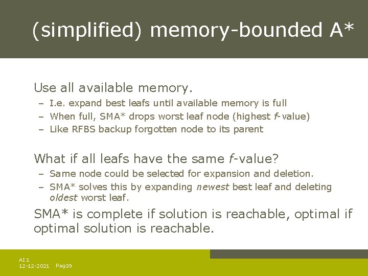 (simplified) memory-bounded A* Use all available memory. – I. e. expand best leafs until (simplified) memory-bounded A* Use all available memory. – I. e. expand best leafs until